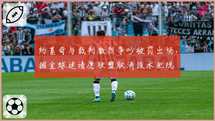 约基奇与裁判激烈争吵被罚出场，掘金球迷请愿联盟取消技术犯规