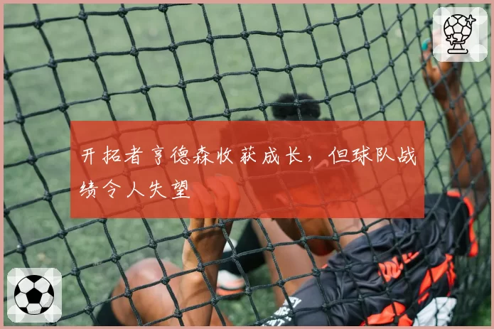 开拓者亨德森收获成长，但球队战绩令人失望