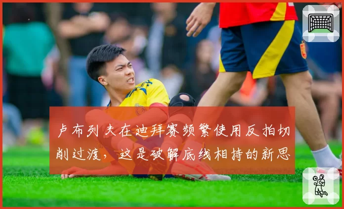 卢布列夫在迪拜赛频繁使用反拍切削过渡,这是破解底线相持的新思路?
